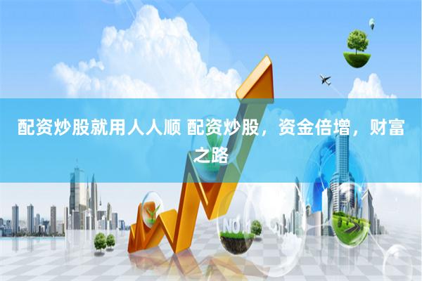 配資炒股就用人人順 配資炒股，資金倍增，財富之路