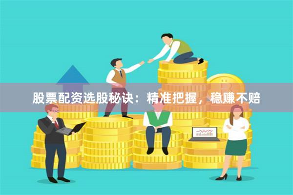 股票配資選股秘訣：精準把握，穩賺不賠