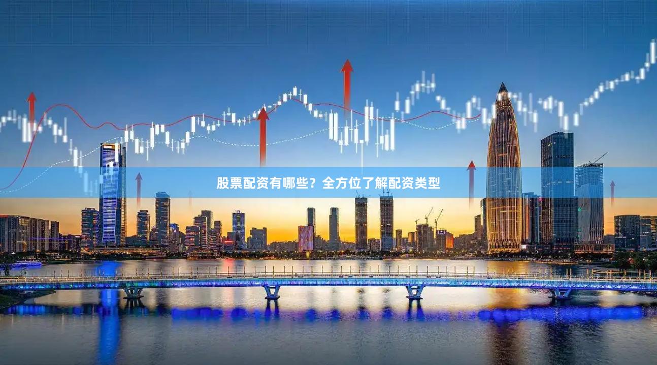 股票配資有哪些？全方位了解配資類型