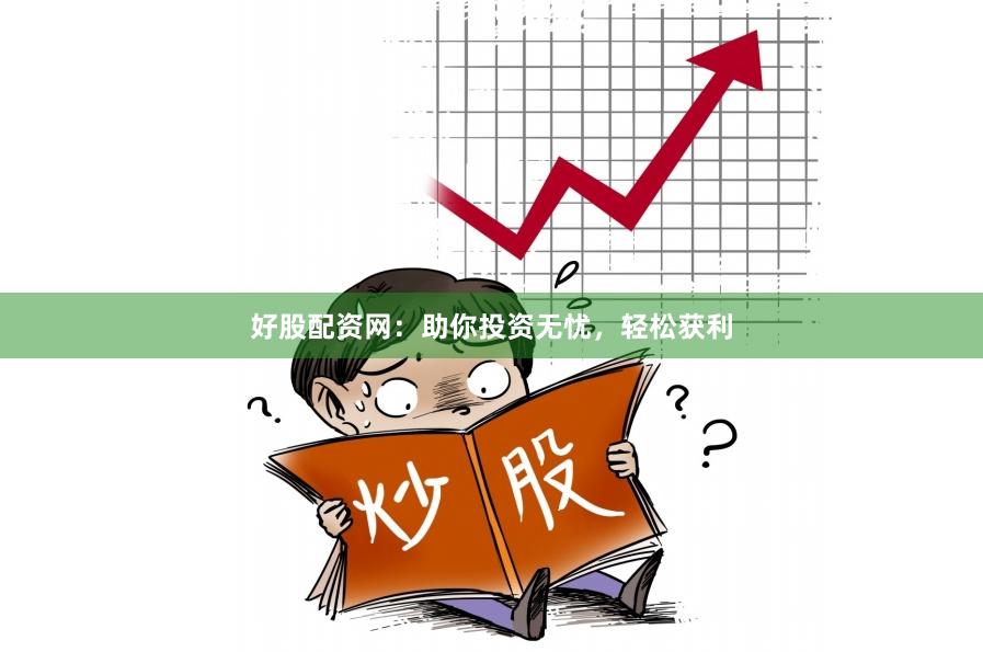 好股配資網：助你投資無憂，輕松獲利