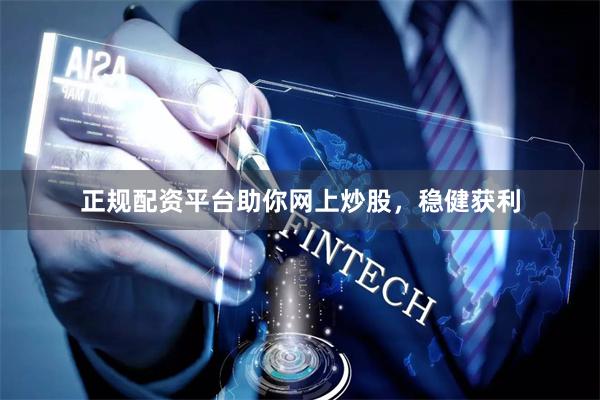 正規配資平臺助你網上炒股，穩健獲利