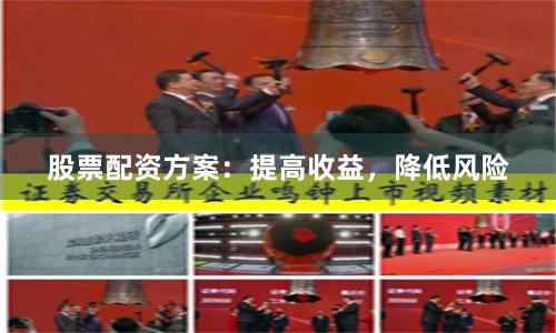 股票配資方案：提高收益，降低風險