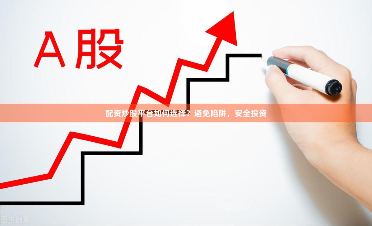 配資炒股平臺如何選擇？避免陷阱，安全投資
