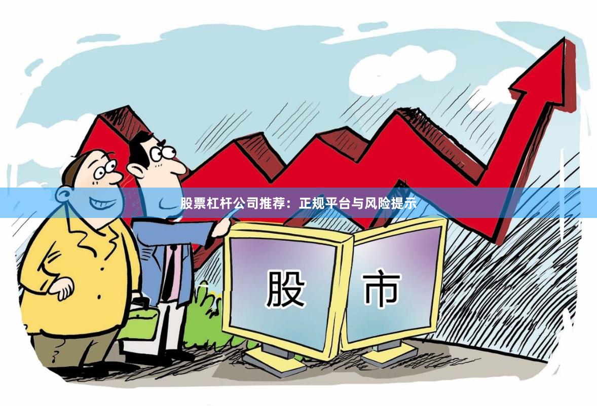 股票杠桿公司推薦：正規平臺與風險提示